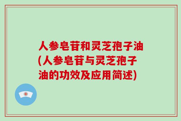 人参皂苷和灵芝孢子油(人参皂苷与灵芝孢子油的功效及应用简述)