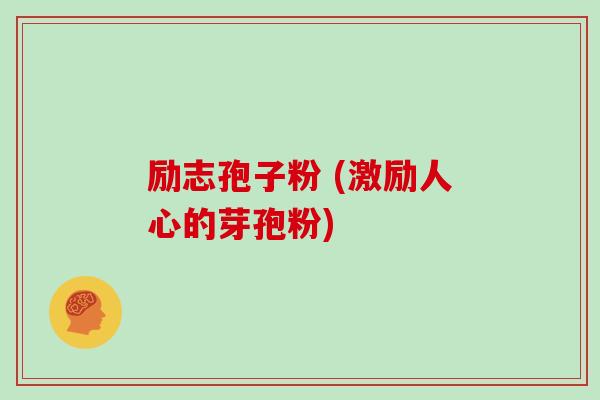 励志孢子粉 (激励人心的芽孢粉)