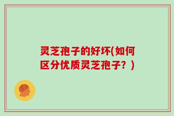 灵芝孢子的好坏(如何区分优质灵芝孢子？)