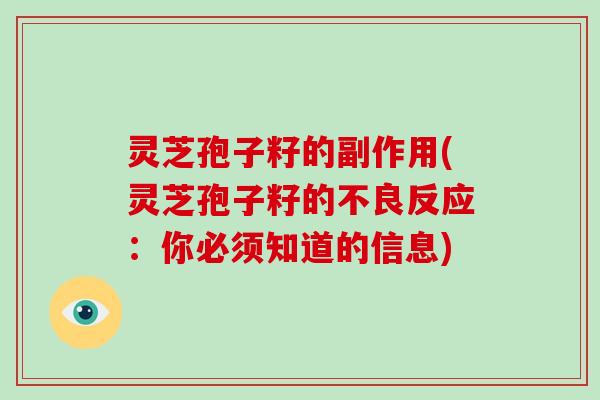 灵芝孢子籽的副作用(灵芝孢子籽的不良反应：你必须知道的信息)