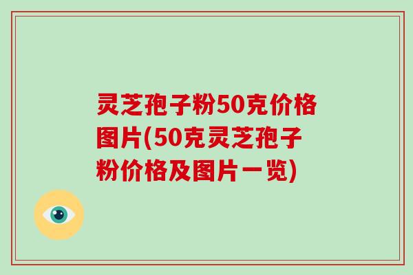 灵芝孢子粉50克价格图片(50克灵芝孢子粉价格及图片一览)