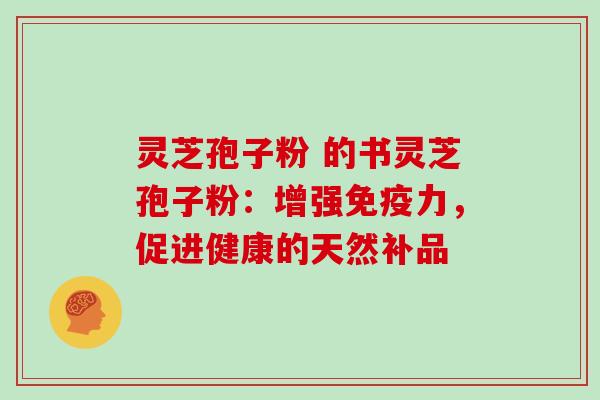 灵芝孢子粉 的书灵芝孢子粉：增强免疫力，促进健康的天然补品-第1张图片-灵芝大师