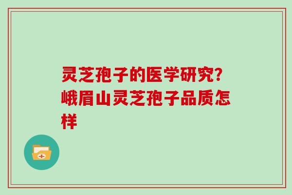 灵芝孢子的医学研究?峨眉山灵芝孢子品质怎样-第1张图片-灵芝大师 灵芝孢子的医学研究?峨眉山灵芝孢子品质怎样-第1张图片-灵芝大师
