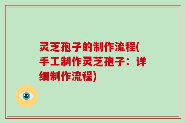 灵芝孢子的制作流程(手工制作灵芝孢子：详细制作流程)
