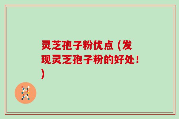 灵芝孢子粉优点 (发现灵芝孢子粉的好处!)-第1张图片-灵芝大师 灵芝孢子粉优点 (发现灵芝孢子粉的好处!)-第1张图片-灵芝大师
