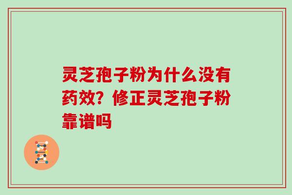 灵芝孢子粉为什么没有药效？修正灵芝孢子粉靠谱吗