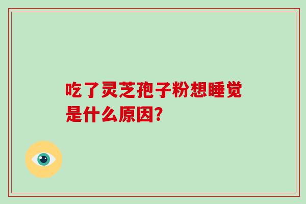 吃了灵芝孢子粉想睡觉是什么原因？