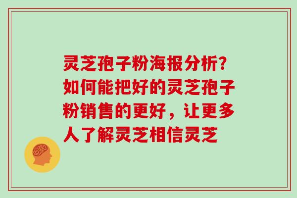 灵芝孢子粉海报分析?如何能把好的灵芝孢子粉销售的更好,让更多人了解灵芝相信灵芝-第1张图片-灵芝大师 灵芝孢子粉海报分析?如何能把好的灵芝孢子粉销售的更好,让更多人了解灵芝相信灵芝-第1张图片-灵芝大师