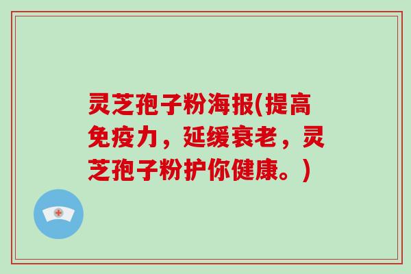 灵芝孢子粉海报(提高免疫力，延缓衰老，灵芝孢子粉护你健康。)