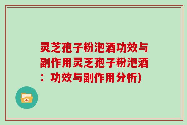 灵芝孢子粉泡酒功效与副作用灵芝孢子粉泡酒：功效与副作用分析)