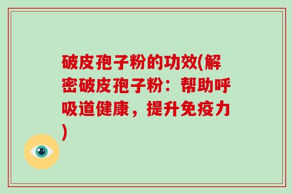 破皮孢子粉的功效(解密破皮孢子粉：帮助呼吸道健康，提升免疫力)