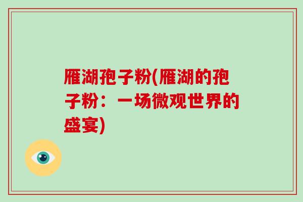 雁湖孢子粉(雁湖的孢子粉：一场微观世界的盛宴)