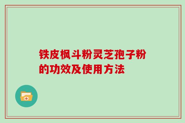 铁皮枫斗粉灵芝孢子粉的功效及使用方法-第1张图片-灵芝大师 铁皮枫斗粉灵芝孢子粉的功效及使用方法-第1张图片-灵芝大师