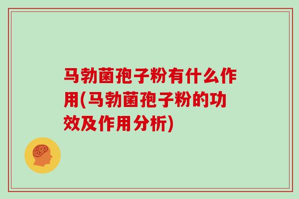 马勃菌孢子粉有什么作用(马勃菌孢子粉的功效及作用分析)