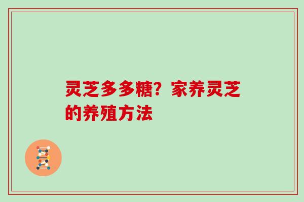 灵芝多多糖？家养灵芝的养殖方法