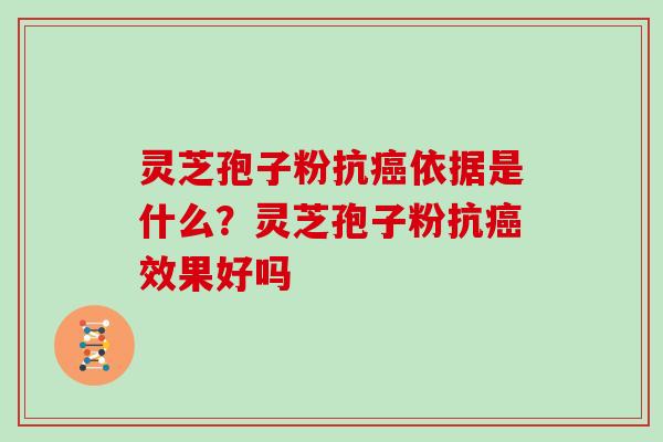 灵芝孢子粉抗癌依据是什么？灵芝孢子粉抗癌效果好吗