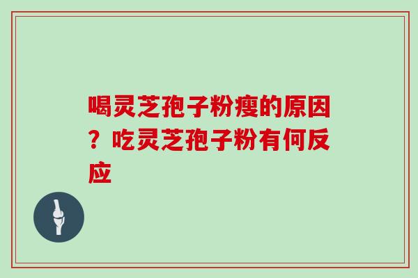 喝灵芝孢子粉瘦的原因?吃灵芝孢子粉有何反应-第1张图片-灵芝大师 喝灵芝孢子粉瘦的原因?吃灵芝孢子粉有何反应-第1张图片-灵芝大师