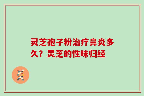 灵芝孢子粉治疗鼻炎多久?灵芝的性味归经-第1张图片-灵芝大师 灵芝孢子粉治疗鼻炎多久?灵芝的性味归经-第1张图片-灵芝大师