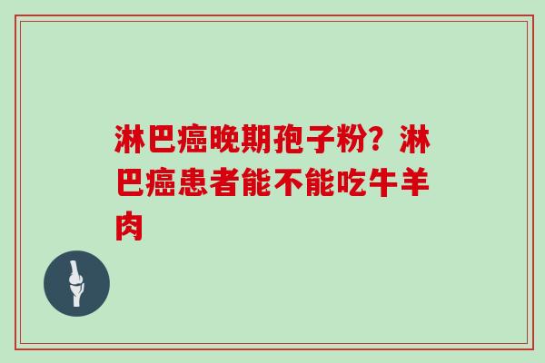 淋巴癌晚期孢子粉？淋巴癌患者能不能吃牛羊肉