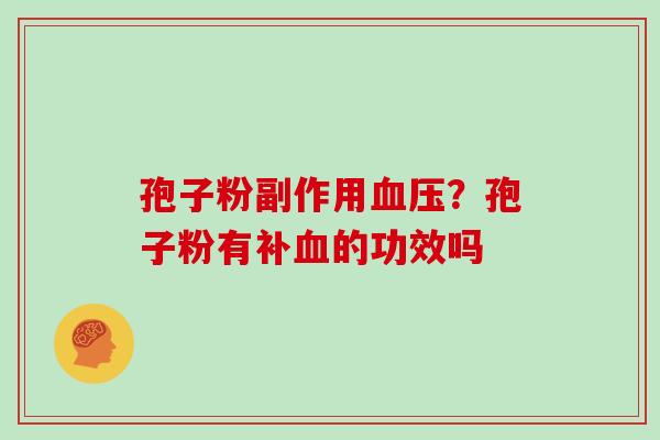 孢子粉副作用血压？孢子粉有补血的功效吗