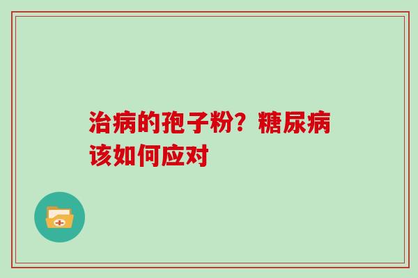 治病的孢子粉？糖尿病该如何应对