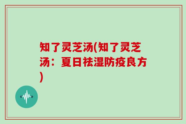 知了灵芝汤(知了灵芝汤：夏日祛湿防疫良方)