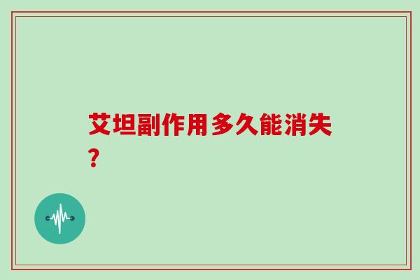 艾坦副作用多久能消失？
