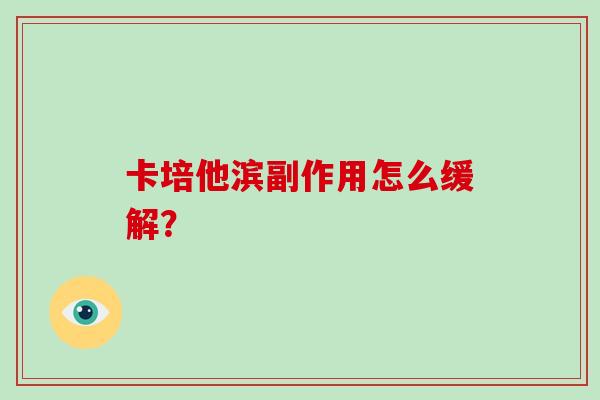 卡培他滨副作用怎么缓解？