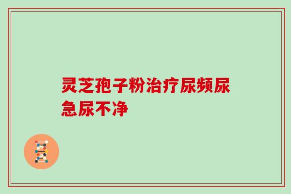灵芝孢子粉治疗尿频尿急尿不净