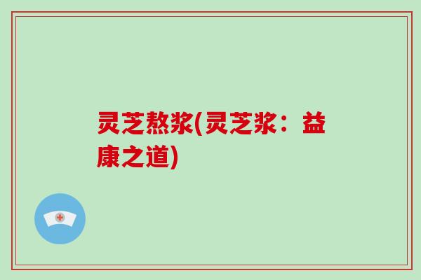 灵芝熬浆(灵芝浆：益康之道)
