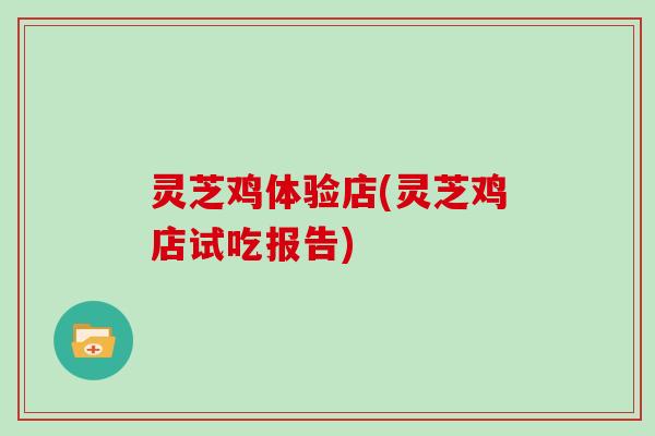 灵芝鸡体验店(灵芝鸡店试吃报告)