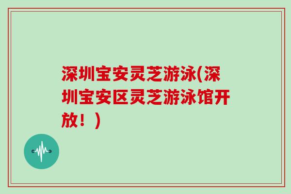 深圳宝安灵芝游泳(深圳宝安区灵芝游泳馆开放！)