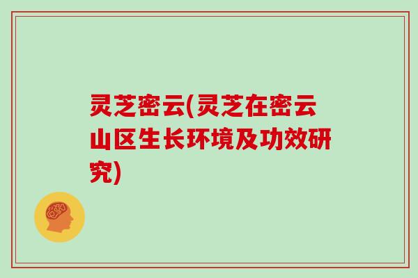 灵芝密云(灵芝在密云山区生长环境及功效研究)