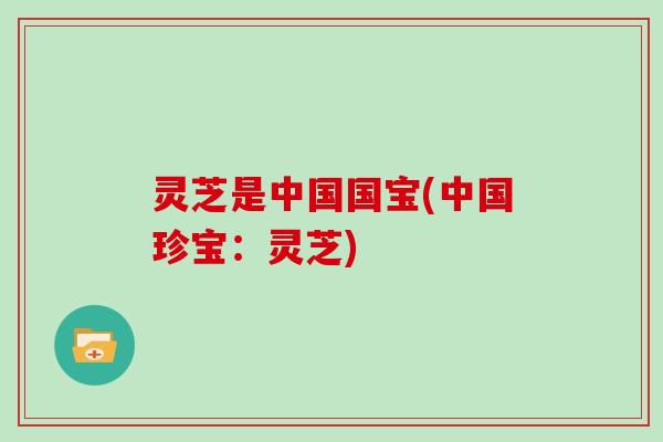 灵芝是中国国宝(中国珍宝：灵芝)