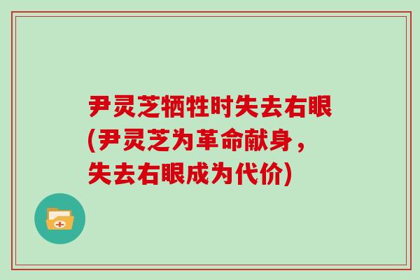 尹灵芝牺牲时失去右眼(尹灵芝为革命献身，失去右眼成为代价)