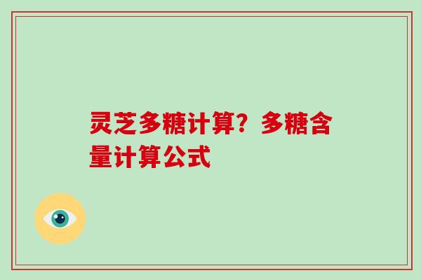 灵芝多糖计算？多糖含量计算公式