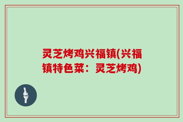 灵芝烤鸡兴福镇(兴福镇特色菜：灵芝烤鸡)
