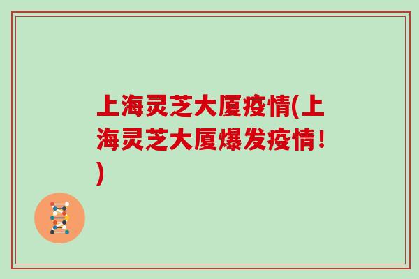 上海灵芝大厦疫情(上海灵芝大厦爆发疫情！)