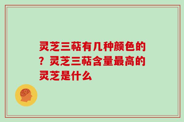 灵芝三萜有几种颜色的?灵芝三萜含量最高的灵芝是什么-第1张图片-灵芝大师 灵芝三萜有几种颜色的?灵芝三萜含量最高的灵芝是什么-第1张图片-灵芝大师