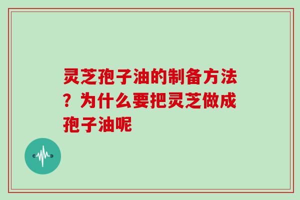 灵芝孢子油的制备方法?为什么要把灵芝做成孢子油呢-第1张图片-灵芝大师 灵芝孢子油的制备方法?为什么要把灵芝做成孢子油呢-第1张图片-灵芝大师