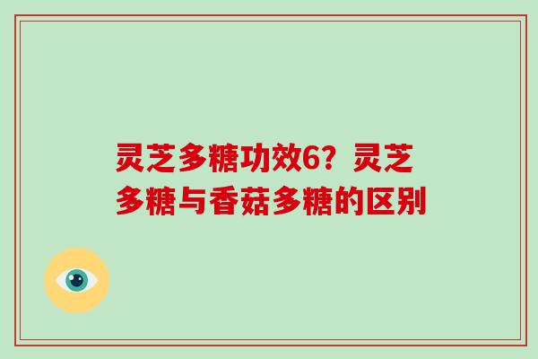 灵芝多糖功效6？灵芝多糖与香菇多糖的区别