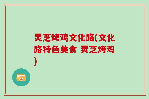 灵芝烤鸡文化路(文化路特色美食 灵芝烤鸡)
