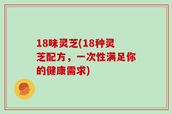 18味灵芝(18种灵芝配方，一次性满足你的健康需求)