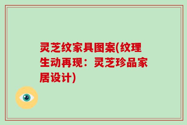 灵芝纹家具图案(纹理生动再现：灵芝珍品家居设计)