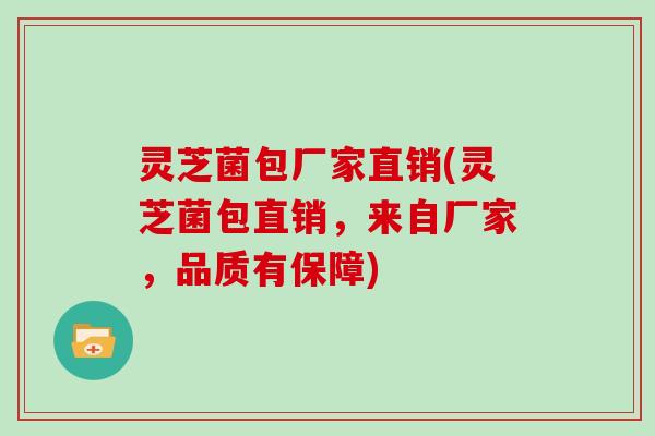 灵芝菌包厂家直销(灵芝菌包直销，来自厂家，品质有保障)