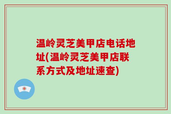 温岭灵芝美甲店电话地址(温岭灵芝美甲店联系方式及地址速查)