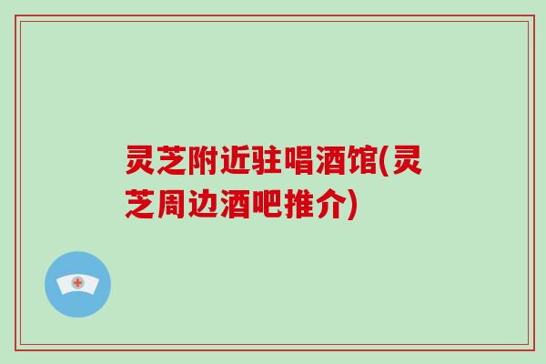 灵芝附近驻唱酒馆(灵芝周边酒吧推介)