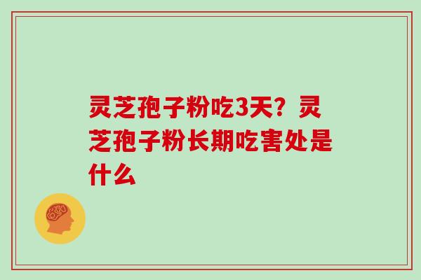 灵芝孢子粉吃3天？灵芝孢子粉长期吃害处是什么