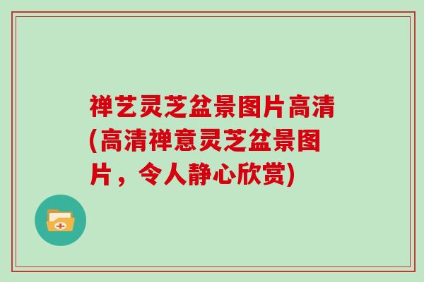 禅艺灵芝盆景图片高清(高清禅意灵芝盆景图片，令人静心欣赏)