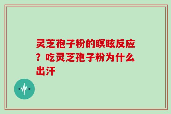 灵芝孢子粉的瞑眩反应？吃灵芝孢子粉为什么出汗